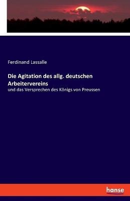 Die Agitation des allg. deutschen Arbeitervereins - Ferdinand Lassalle