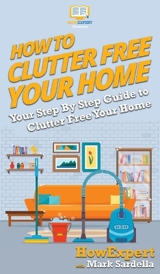 How To Clutter Free Your Home -  HowExpert, Mark Sardella