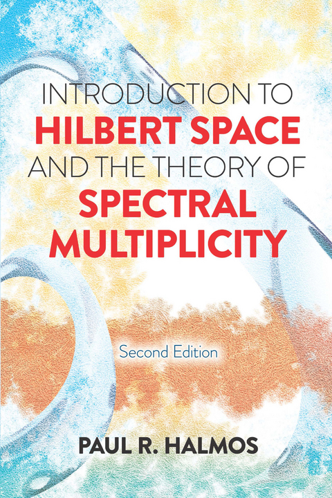 Introduction to Hilbert Space and the Theory of Spectral Multiplicity -  Paul R. Halmos