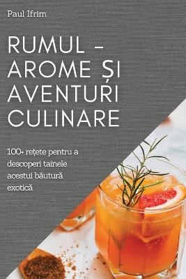 Rumul - Arome &#537;i Aventuri culinare - Paul Ifrim