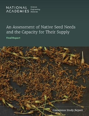 An Assessment of Native Seed Needs and the Capacity for Their Supply - Engineering National Academies of Sciences  and Medicine,  Division of Behavioral and Social Sciences and Education,  Division on Earth and Life Studies,  Committee on National Statistics,  Board on Agriculture and Natural Resources