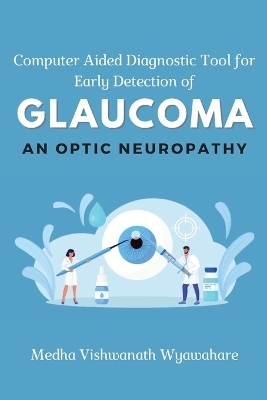 Computer Aided Diagnostic Tool for Early Detection of Glaucoma an Optic Neuropathy - Medha Vishwanath Wyawahare