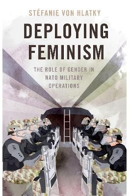 Deploying Feminism - Stéfanie von Hlatky