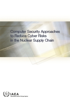 Computer Security Approaches to Reduce Cyber Risks in the Nuclear Supply Chain -  Iaea