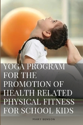 Development of Yoga Program For The Promotion of Health Related Physical Fitness And Perceptual Ability of Visually Impaired School Boys - Mary Benson