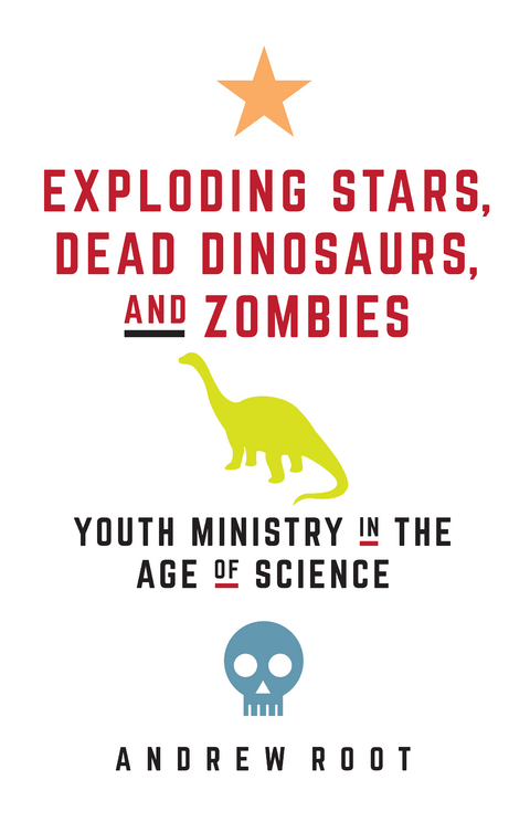 Exploding Stars, Dead Dinosaurs, and Zombies: Youth Ministry in the Age of Science -  Andrew Root