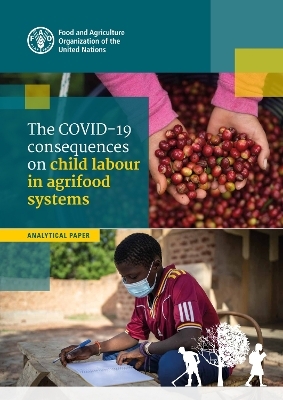 The COVID-19 consequences on child labour in agrifood systems -  Food and Agriculture Organization