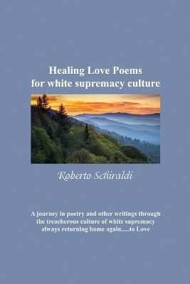 Healing Love Poems for white supremacy culture - Roberto Schiraldi