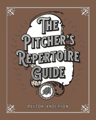 The Pitcher's Repertoire Guide - Payton Davis Anderson