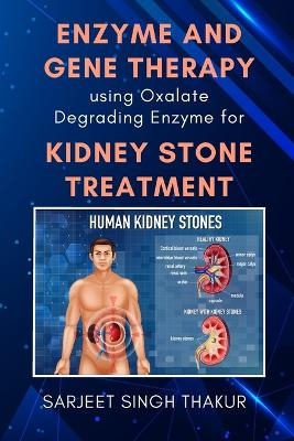 Enzyme and Gene Therapy Using Oxalate Degrading Enzyme for Kidney Stone Treatment - Sarjeet Singh Thakur