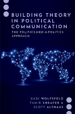 Building Theory in Political Communication - Gadi Wolfsfeld, Tamir Sheafer, Scott Althaus