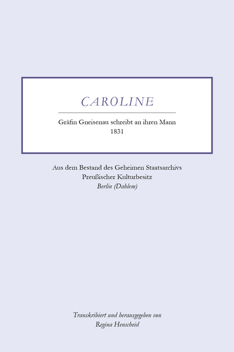 Caroline - Gräfin Gneisenau schreibt an ihren Mann - 1831 - Regina Henscheid