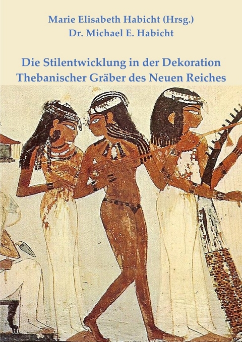 Die Stilentwicklung in der Dekoration Thebanischer Gräber des Neuen Reiches - Michael E. Habicht