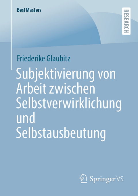 Subjektivierung von Arbeit zwischen Selbstverwirklichung und Selbstausbeutung - Friederike Glaubitz