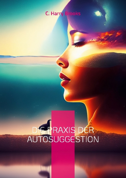 Die Praxis der Autosuggestion - C. Harry Brooks