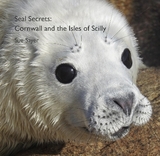 Seal Secrets: Cornwall and the Isles of Scilly - Sayer, Sue; Mark, Tor