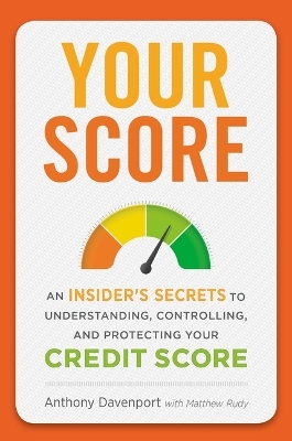 Your Score: An Insider's Secrets to Understanding, Controlling and Protecting Your Credit Score - Anthony P. Davenport