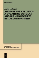 Andronikos Kallistos: A Byzantine Scholar and His Manuscripts in Italian Humanism - Luigi Orlandi