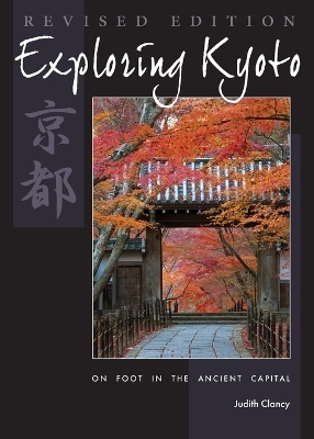 Exploring Kyoto, Revised Edition - Judith Clancy