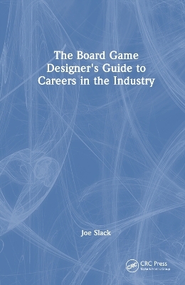 The Board Game Designer's Guide to Careers in the Industry - Joe Slack