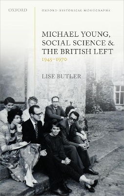 Michael Young, Social Science, and the British Left, 1945-1970 - Lise Butler