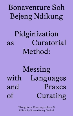 Pidginization as Curatorial Method - Bonaventure Soh Beje Ndikung