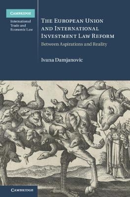 The European Union and International Investment Law Reform - Ivana Damjanovic