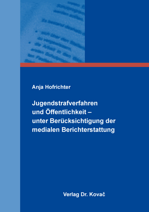 Jugendstrafverfahren und Öffentlichkeit – unter Berücksichtigung der medialen Berichterstattung - Anja Hofrichter