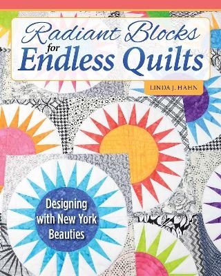 Radiant Blocks for Endless Quilts - Linda J. Hahn