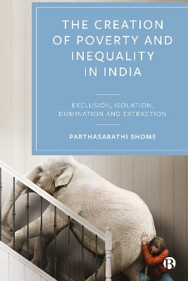 The Creation of Poverty and Inequality in India - Parthasarathi Shome