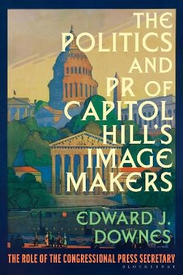 The Politics and PR of Capitol Hill’s Image Makers - Dr Edward J. Downes