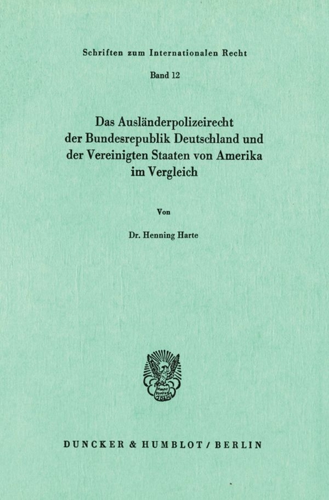 Das Ausländerpolizeirecht der Bundesrepublik Deutschland und der Vereinigten Staaten von Amerika im Vergleich. - Henning Harte