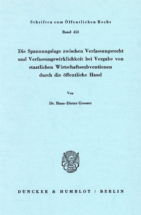 Die Spannungslage zwischen Verfassungsrecht und Verfassungswirklichkeit bei Vergabe von staatlichen Wirtschaftssubventionen durch die öffentliche Hand. - Hans-Dieter Grosser