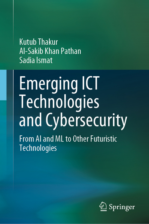 Emerging ICT Technologies and Cybersecurity - Kutub Thakur, Al-Sakib Khan Pathan, Sadia Ismat