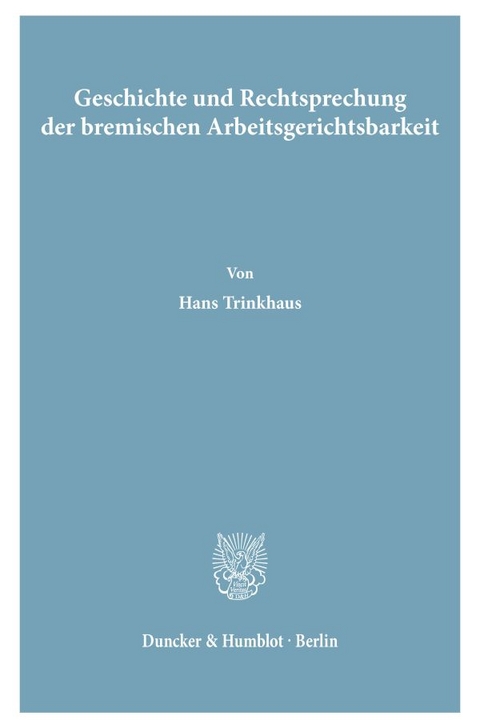 Geschichte und Rechtsprechung der bremischen Arbeitsgerichtsbarkeit. - Hans Trinkhaus