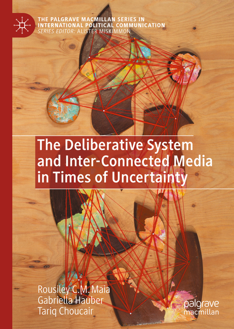 The Deliberative System and Inter-Connected Media in Times of Uncertainty - Rousiley C. M. Maia, Gabriella Hauber, Tariq Choucair