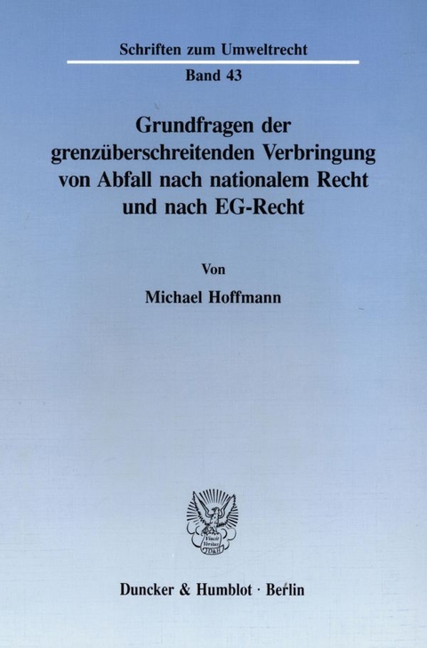 Grundfragen der grenzüberschreitenden Verbringung von Abfall nach nationalem Recht und nach EG-Recht. - Michael Hoffmann