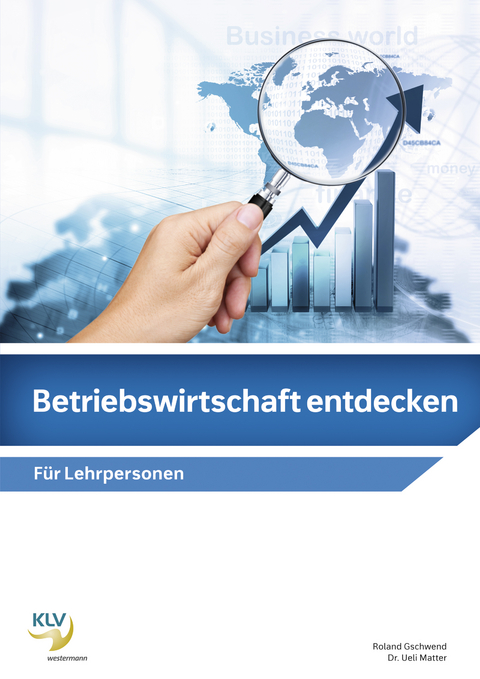 Betriebwirtschaft entdecken - Roland Gschwend, Ueli Matter