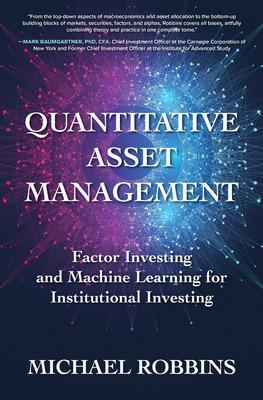 Quantitative Asset Management: Factor Investing and Machine Learning for Institutional Investing - Michael Robbins