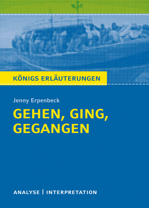 Gehen, ging, gegangen. Königs Erläuterungen. - Jenny Erpenbeck, Sabine Hasenbach