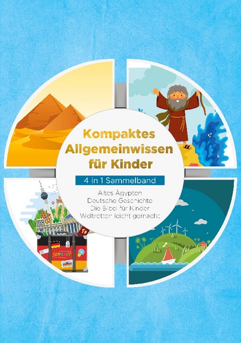 Kompaktes Allgemeinwissen für Kinder - 4 in 1 Sammelband: Altes Ägypten | Deutsche Geschichte | Die Bibel für Kinder | Weltretten leicht gemacht - Peer Galenski