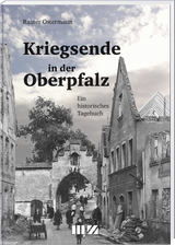 Kriegsende in der Oberpfalz - Rainer Ostermann