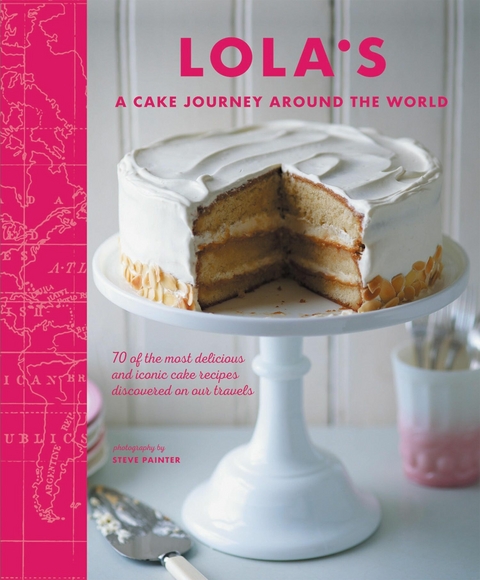 LOLA'S: A Cake Journey Around the World - Lola's Bakers, Julia Head