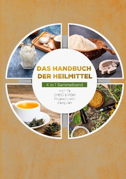 Das Handbuch der Heilmittel - 4 in 1 Sammelband: MCT-Öl | DMSO & MSM | Magnesiumöl | Jiaogulan - Melanie Blumenthal