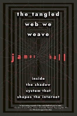 The Tangled Web We Weave - James Ball