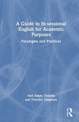 A Guide to In-sessional English for Academic Purposes - Neil Adam Tibbetts, Timothy Chapman