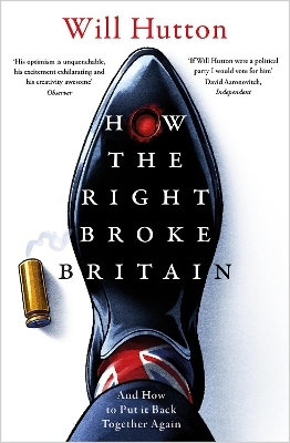 How the Right Broke Britain - Will Hutton