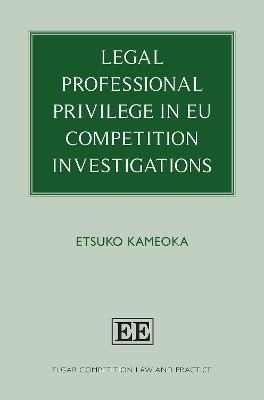 Legal Professional Privilege in EU Competition Investigations - Etsuko Kameoka