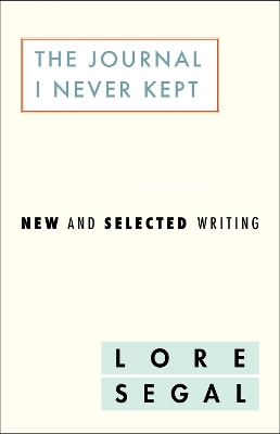 The Journal I Did Not Keep - Lore Segal