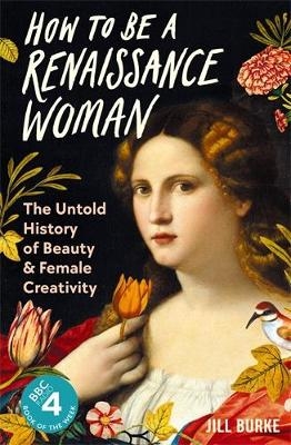 How to be a Renaissance Woman - Jill Burke